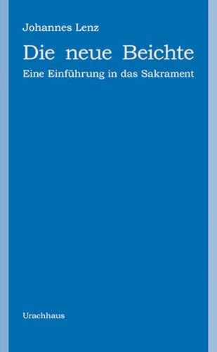 Die neue Beichte Eine Einführung in das Sakrament