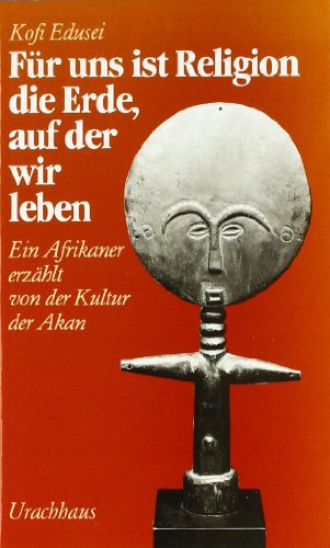 Stock image for Fr uns ist Religion die Erde, auf der wir leben. Ein Afrikaner erzhlt von der Kultur der Akan for sale by Versandantiquariat Felix Mcke