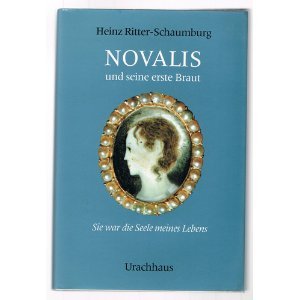 NOVALIS UND SEINE ERSTE BRAUT: SIE WAR DIE SEELE MEINES LEBENS - RITTER-SCHAUMBURG, Heinz