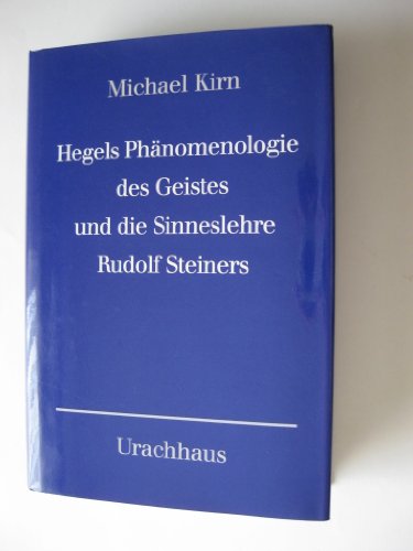 Hegels Phänomenologie des Geistes und die Sinneslehre Rudolf Steiners. - Steiner, Rudolf - Kirn, Michael