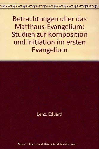Betrachtungen über das Matthäus-Evangelium. Studien zur Komposition und Initiation im ersten Evan...