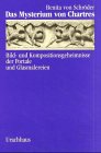 Das Mysterium von Chartres : Bild- und Kompositionsgeheimnisse der Portale und Glasmalereien.