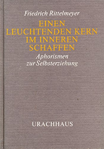 Einen leuchtenden Kern im Inneren schaffen. Aphorismen zur Selbsterziehung. - Herausgegeben von C...