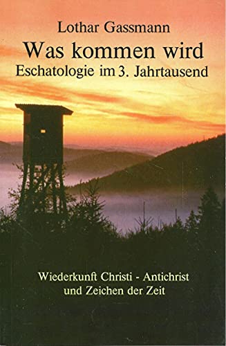 Was kommen wird : Eschatologie im 3. Jahrtausend ; Wiederkunft Christi, Antichrist und Zeichen der Zeit. - Gassmann, Lothar