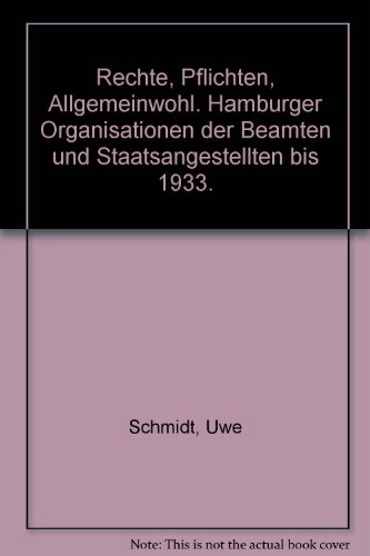Rechte, Pflichten, Allgemeinwohl: Hamburger Organisationen der Beamten und Staatsangestellten bis 1933 (German Edition) (9783878630753) by Schmidt, Uwe
