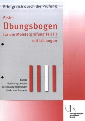 Beispielbild fr Erster bungsbogen fr die Meisterprfung 3 mit Lsungen: Rechnungswesen, Betrieb und Wirtschaft, Recht und Steuern Meister Handwerksmeister Berufsbezogenes Schulbuch berufsbezogene Fcher Verlagsanstalt Handwerk zum Verkauf von BUCHSERVICE / ANTIQUARIAT Lars Lutzer