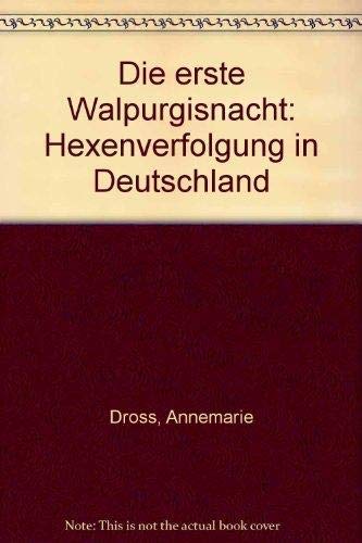 Die erste Walpurgisnacht : Hexenverfolgung in Deutschland. - Droß, Annemarie