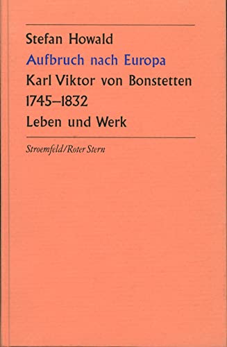 Aufbruch nach Europa: Karl Viktor von Bonstetten 1745-1832 : Leben und Werk (German Edition)