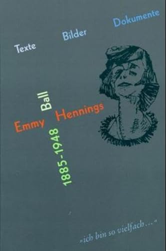 Emmy Ball Hennings 1885-1948: " ich bin so vielfach-- " : Texte, Bilder, Dokumente
