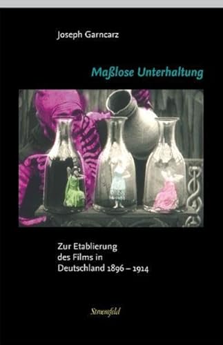 Maßlose Unterhaltung: Zur Etablierung des Films in Deutschland 1896-1914 (Nexus) Zur Etablierung des Films in Deutschland 1896-1914 - Garncarz, Joseph