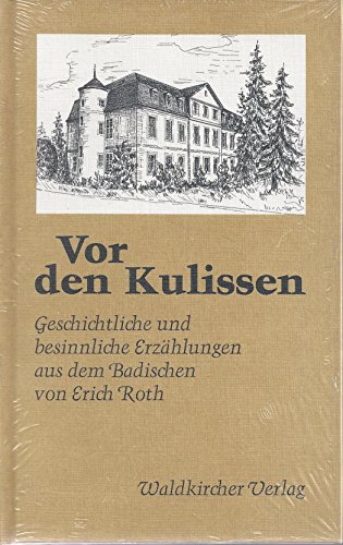 Vor den Kulissen: Geschichtliche und besinnliche Erzählungen aus dem Badischen. Mit Zeichnungen v...