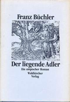 Der liegende Adler: Ein utopischer Roman (German Edition) (9783878852148) by BuÌˆchler, Franz
