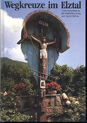 Wegkreuze, Bildstöckle und Hofkapellen im Elztal. Vom Suggental bis Oberprechtal und Glotertal.