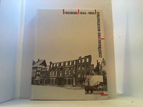 Freiburg - 1944-1994 - Zerstörung und Wiederaufbau. Begleitbuch zur Ausstellung von Stadtarchiv u...