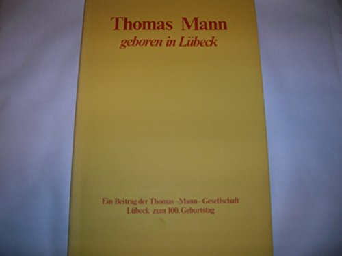 9783878900122: Thomas Mann, geboren in Lbeck : zum 100. Geburtstag. hrsg. von Jan Herchenrder u. Ulrich Thoemmes f. d. Thomas-Mann-Ges. in Lbeck