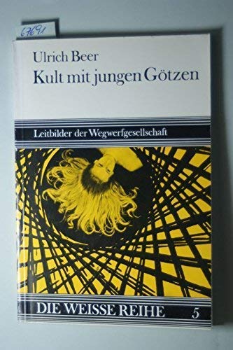 Kult mit jungen Götzen : Leitbilder d. Wegwerfgesellschaft. Unter Mitarb. von Helga Scharf u. Gerhard Naujokat - Beer, Ulrich (Verfasser)