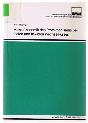9783878952701: Makroökonomik des Protektionismus bei festen und flexiblen Wechselkursen (Veröffentlichungen des HWWA-Institut für Wirtschaftsforschung-Hamburg) (German Edition)
