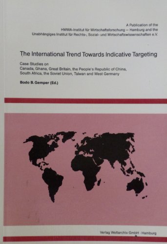 The International Trend towards Indicative Targeting Case Studies on Canada, Ghana, Great Britain, the Peoples Republic of China, South Africa, the Soviet Union, Taiwan and West Germany - Gemper, Bodo B und Bodo B Gemper