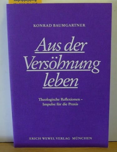 Aus der Versöhnung leben. Theologische Reflexionen - Impulse für die Praxis