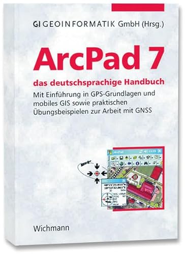 Stock image for ArcPad 7 - das deutschsprachige Handbuch: Mit Einfhrung in GPS-Grundlagen und mobiles GIS sowie praktischen bungsbeispielen zur Arbeit mit GNSS for sale by medimops