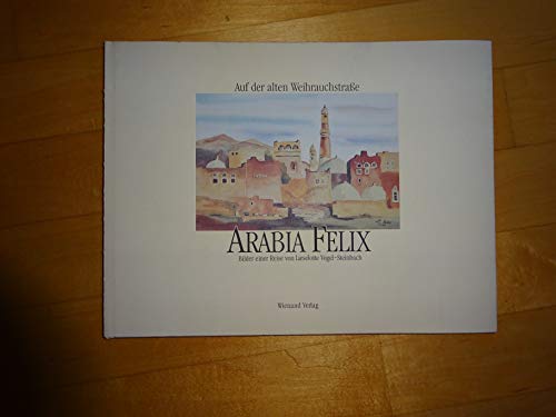 Arabia felix : auf der alten Weihrauchstrasse ; Bilder einer Reise., signiert von. [Übertr. ins E...
