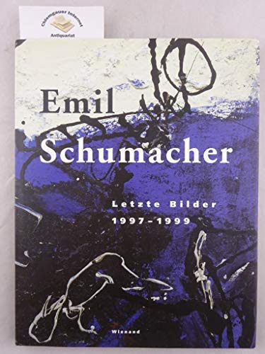 Emil Schumacher : letzte Bilder 1997 - 1999 ; [anläßlich der Ausstellung Emil Schumacher - Letzte...
