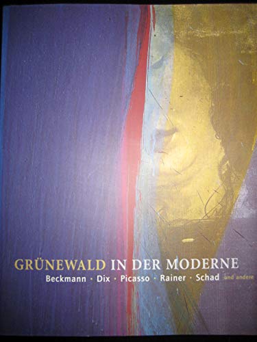 Beispielbild fr Grnewald in der Moderne. Die Rezeption Matthias Grnewalds im 20. Jahrhundert. Beckmann, Dix, Picasso, Rainer, Schad, et al. zum Verkauf von Worpsweder Antiquariat