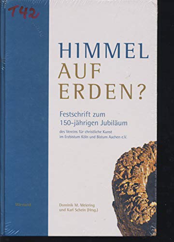 Stock image for Himmel auf Erden ? Festschrift zum 150-jhrigen Jubilum des Vereins fr Christliche Kunst im Erzbistum Kln und Bistum Aachen e.V. Herausgegeben von Dominik M. Meiering und Karl Stein in Zusammenarbeit mit Clemens Bayer [u.a.] for sale by Antiquariat KAMAS