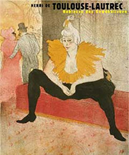 Stock image for Henri de Toulouse-Lautrec. Noblesse des Gewhnlichen.: Die Sammlung des Kupferstich-Kabinetts Dresden. for sale by Colin Martin Books