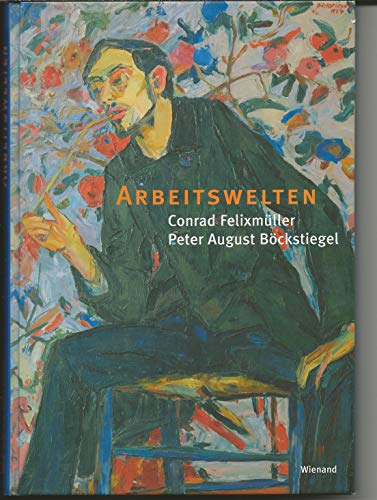 Imagen de archivo de Conrad Felixmller - Peter August Bckstiegel: Arbeitswelten: Buch zur Ausstellung in der Stdtischen Galerie Dresden und der Kunsthalle Bielefeld a la venta por medimops