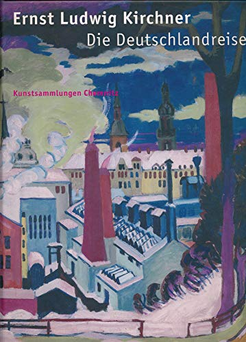 Ernst Ludwig Kirchner: Die Deutschlandreise 1925 / 1926 von Davos nach Frankfurt am Main, Chemnit...