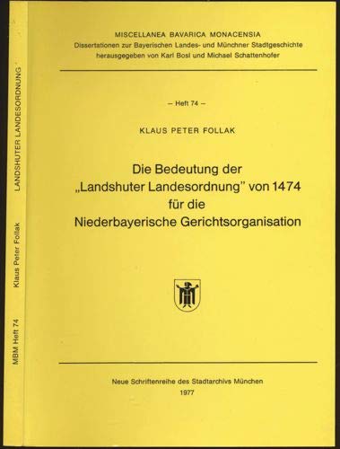 Die Bedeutung der Landshuter Landesordnung von 1474 für die Niederbayerische Gerichtsorganisati...