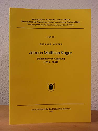 9783879131068: Johann Matthias Kager: Stadtmaler von Augsburg (1575-1634) (Neue Schriftenreihe des Stadtarchivs Mnchen)