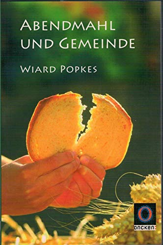 Abendmahl und Gemeinde: Das Abendmahl in biblisch-theologischer Sicht und in evangelisch-freikirchlicher Praxis - Popkes, Wiard