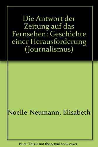 Die Antwort der Zeitung auf das Fernsehen: Geschichte einer Herausforderung (Journalismus) (German Edition) (9783879402892) by Noelle-Neumann, Elisabeth