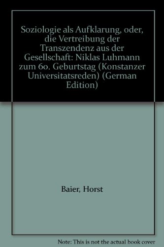 Soziologie als AufklaÌˆrung, oder, die Vertreibung der Transzendenz aus der Gesellschaft: Niklas Luhmann zum 60. Geburtstag (Konstanzer UniversitaÌˆtsreden) (German Edition) (9783879403547) by Baier, Horst