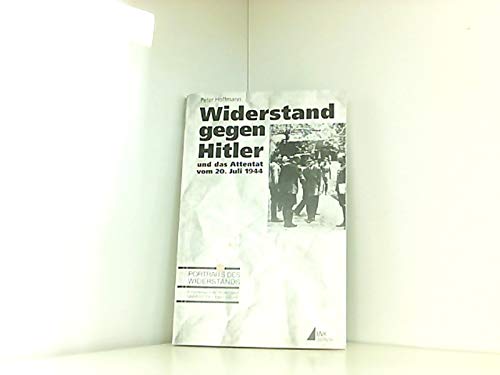 Widerstand gegen Hitler: Und das Attentat vom 20. Juli 1944 (Portraits des Widerstands) (German Edition) (9783879404032) by Hoffmann, Peter