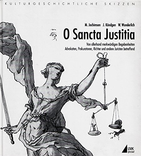 9783879404254: O Sancta Justitia. Von allerhand merkwrdigen Begebenheiten Advokaten, Prokuratoren, Richter und andere Juristen betreffend. Vom Rechtswesen in schwankhafter Literatur