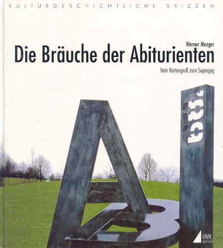 Die Bräuche der Abiturienten. Vom Kartengruß zum Supergag. Ein Beitrag zur Schülervolkskunde - Werner Mezger