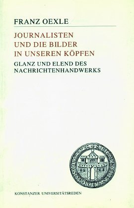 Journalisten und die Bilder in unseren KoÌˆpfen: Glanz und Elend des Nachrichtenhandwerks (Konstanzer UniversitaÌˆtsreden) (German Edition) (9783879404629) by Andrea Hofmann