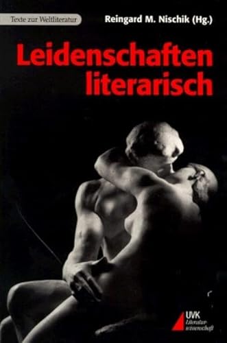 Leidenschaften literarisch. Reingard M. Nischik (Hg.) / Texte zur Weltliteratur ; 1; UVK Literatu...