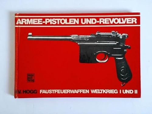 Armee-Pistolen und -Revolver : Faustfeuerwaffen Weltkrieg I u. II - Hogg, Ian