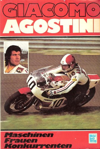Giacomo Agostini. Maschinen, Frauen, Konkurrenten - Agostini, Giacomo