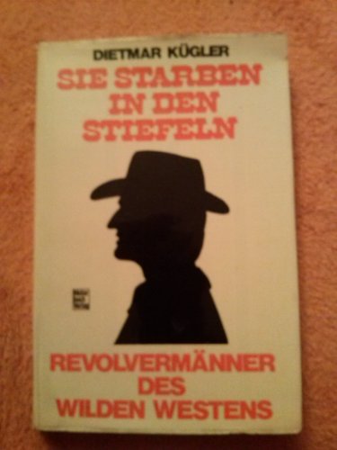 Sie starben in den Stiefeln. (Revolvermänner des Wilden Westens). - Kügler, Dietmar