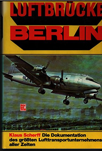 Luftbrücke Berlin: D. Dokumentation d. grössten Lufttransportunternehmens aller Zeiten (German - Scherff, Klaus