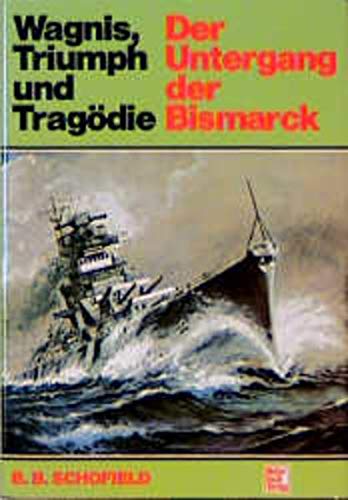 Der Untergang der Bismarck : Wagnis, Triumph u. Tragödie. B. B. Schofield. [Die Übertr. ins Dt. besorgte Horst Willmann. Marinefachl. Beratung d. dt. Ausg.: Hans Dehnert] - Schofield, Brian B.