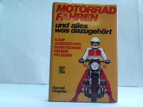 Motorrad fahren und alles, was dazugehört. Kauf, Ausrüstung, Fahrtechnik, Reisen, Pflegen. - Lingnau, Gerold