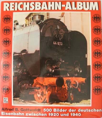 Reichsbahn-Album : 500 Bilder der deutschen. Eisenbahn zwischen 1920 und 1940. - Gottwald, Alfred B.