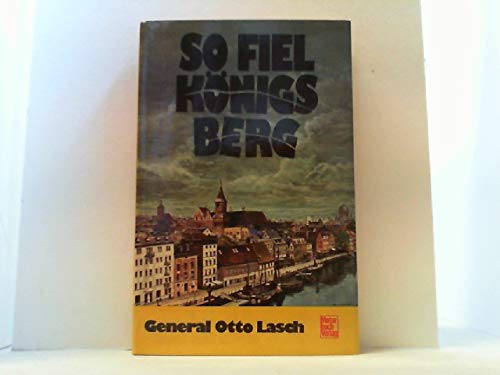 So fiel Königsberg. - Lasch, General Otto.