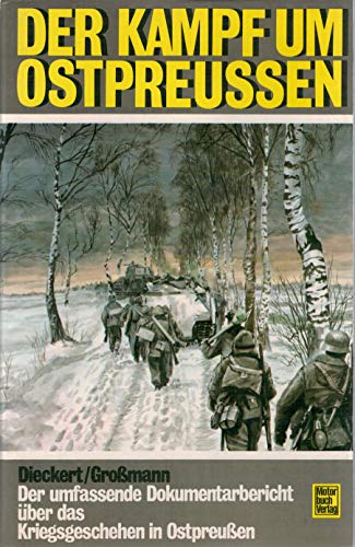 Der Kampf um Ostpreussen. Der umfassende Dokumentarbericht über das Kriegsgeschehen in Ostpreußen. - Dieckert und Großmann